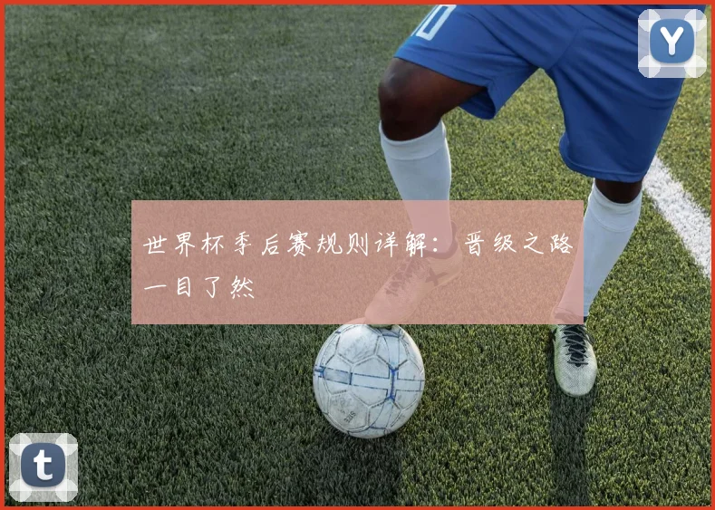 世界杯季后赛规则详解：晋级之路一目了然