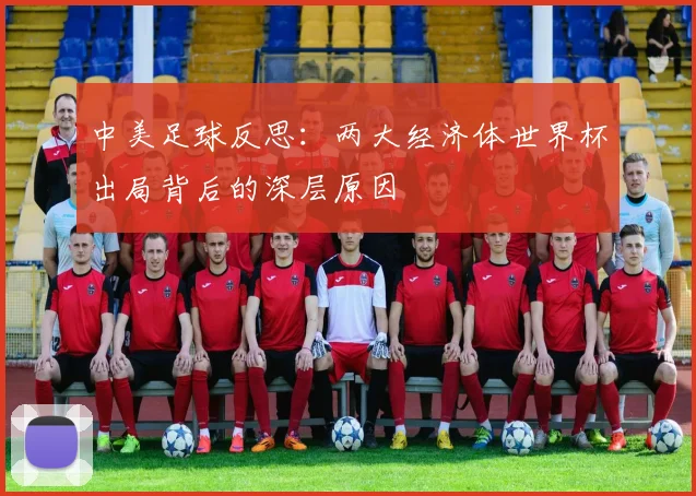 中美足球反思：两大经济体世界杯出局背后的深层原因