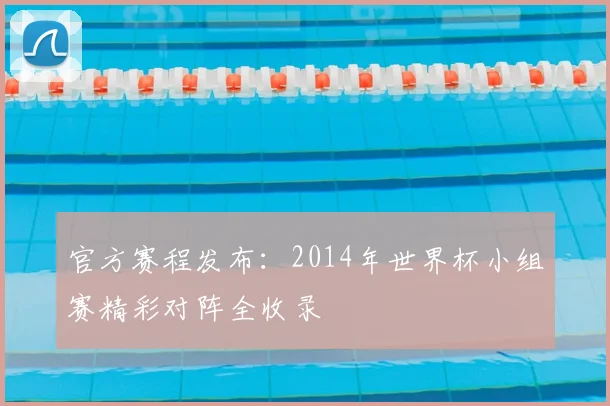 官方赛程发布：2014年世界杯小组赛精彩对阵全收录